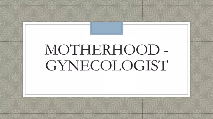 motherhood gynecologist