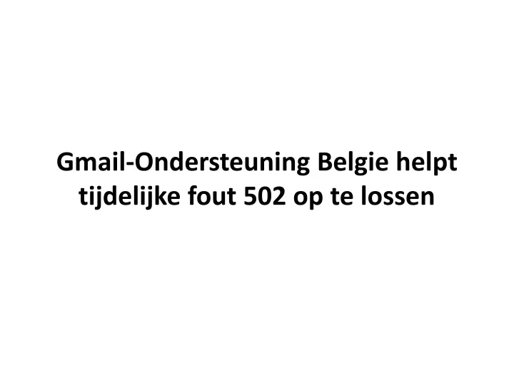 gmail ondersteuning belgie helpt tijdelijke fout 502 op te lossen