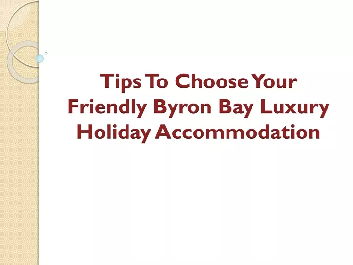 tips to choose your friendly byron bay luxury holiday accommodation
