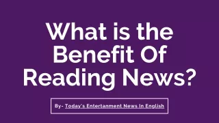 Benefits of Reading News| Entertainment News Headlines