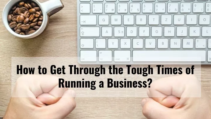 how to get through the tough times of running a business