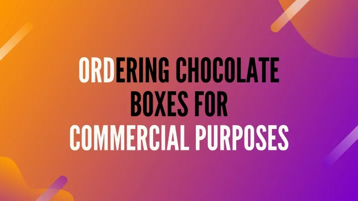 ordering chocol a te boxes for commerci