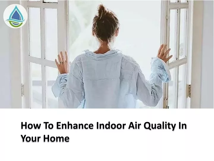 how to enhance indoor air quality in your home