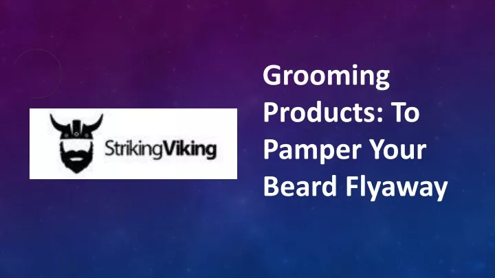 grooming products to pamper your beard flyaway