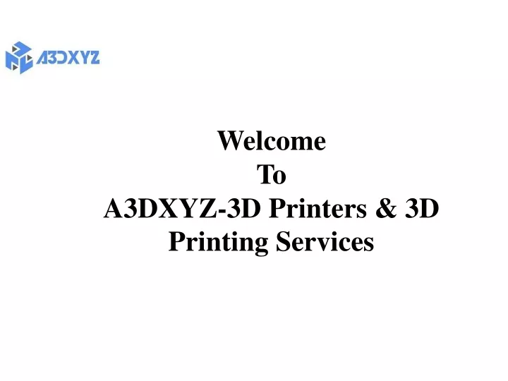 welcome to a3dxyz 3d printers 3d printing services