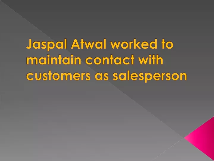 jaspal atwal worked to maintain contact with customers as salesperson
