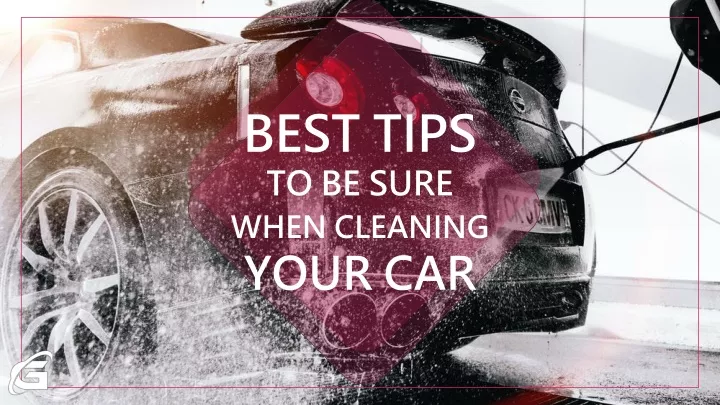 best tips to be sure when cleaning your car