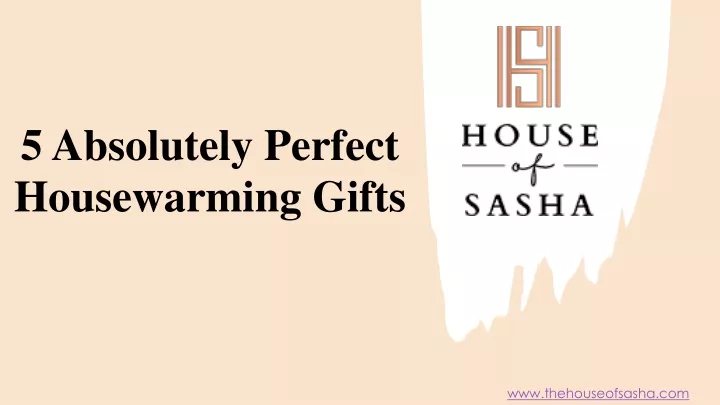 5 absolutely perfect housewarming gifts