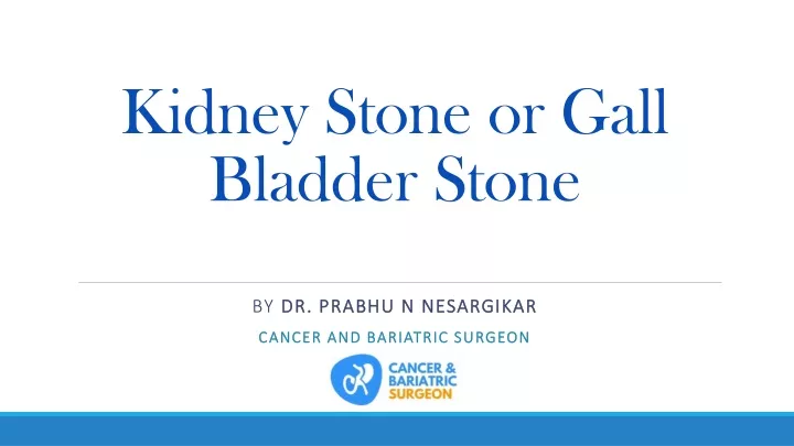 kidney stone or gall bladder stone