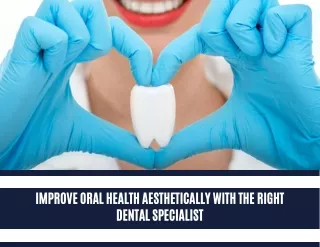 Improve Oral Health Aesthetically with the Right Dental Specialist