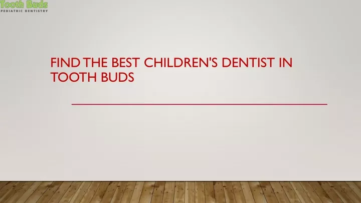 find the best children s dentist in tooth buds