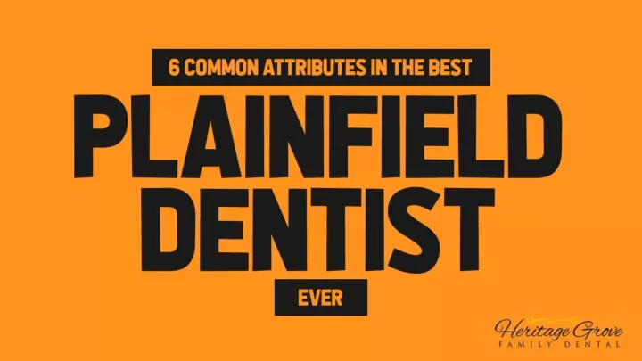 6 common attributes in the best plainfield dentist ever