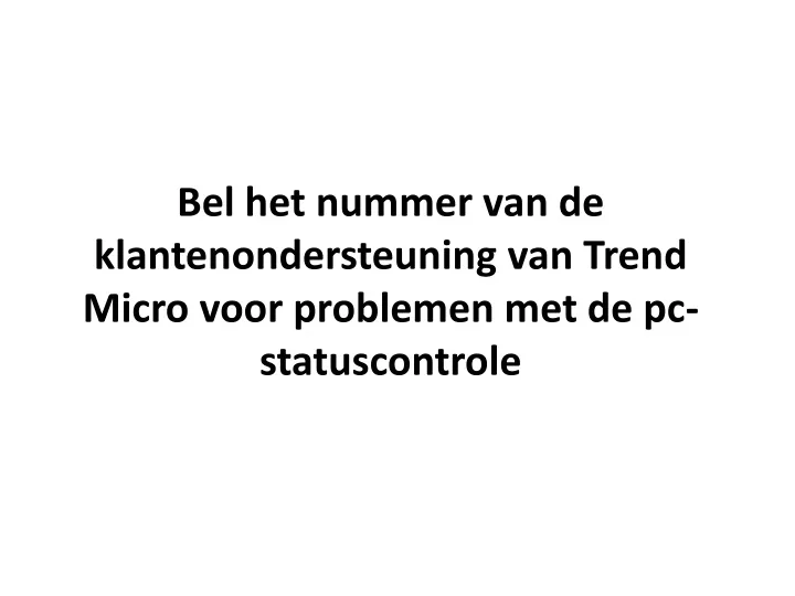 bel het nummer van de klantenondersteuning van trend micro voor problemen met de pc statuscontrole