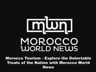 Morocco Tourism - Explore the Delectable Treats of the Nation with Morocco World News