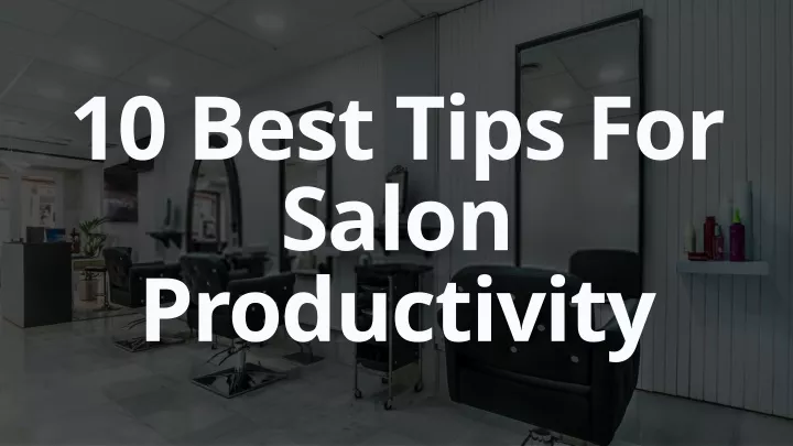 10 be st tips for salon productivity