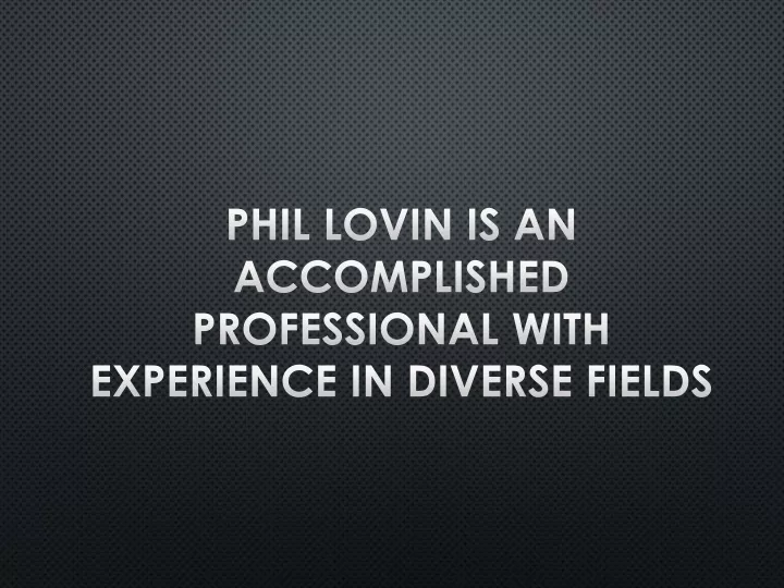 phil lovin is an accomplished professional with experience in diverse fields