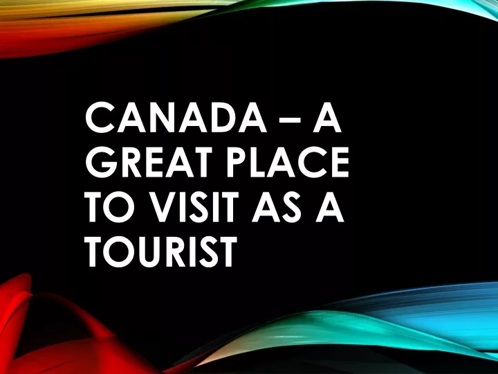 canada a great place to visit as a tourist