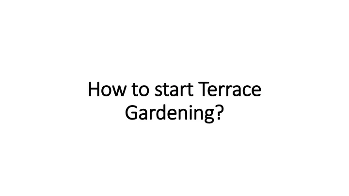 how to start terrace gardening