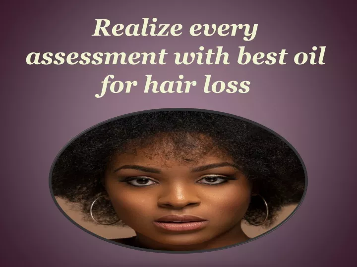 realize every assessment with best oil for hair loss