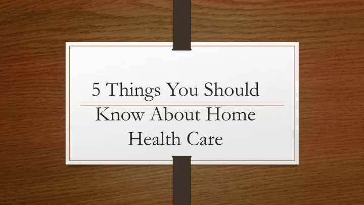 5 things you should know about home health care