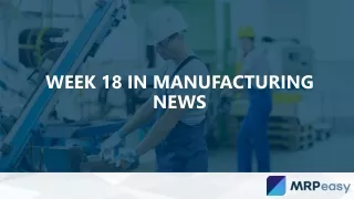 week 18 in manufacturing news
