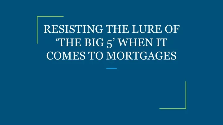 resisting the lure of the big 5 when it comes to mortgages
