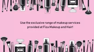 Use the exclusive range of makeup services provided at Fiza Makeup and Hair!