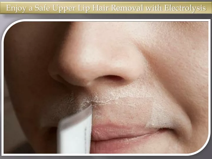 enjoy a safe upper lip hair removal with