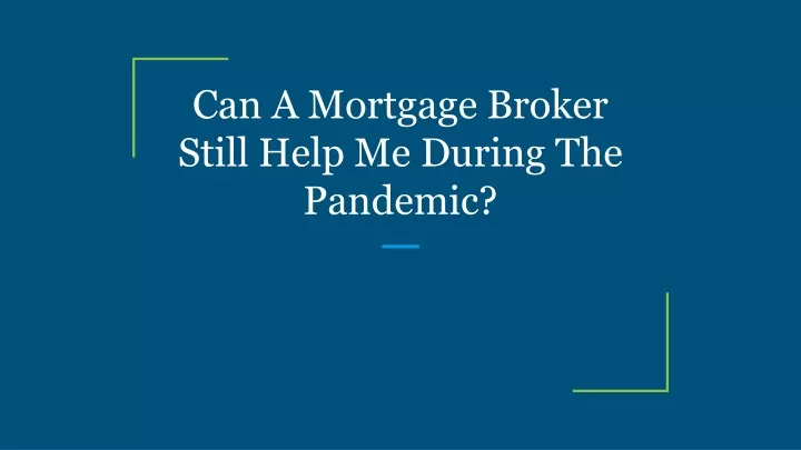 can a mortgage broker still help me during the pandemic