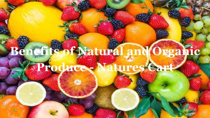 benefits of natural and organic produce natures cart