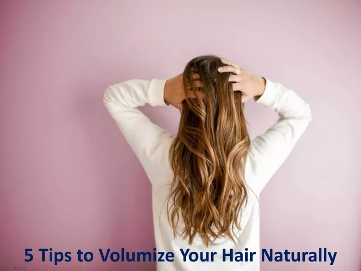 5 tips to volumize your hair naturally
