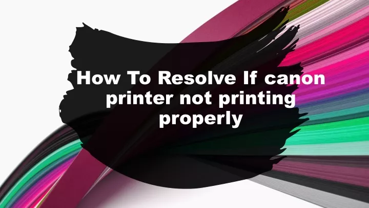 how to resolve if canon printer not printing properly