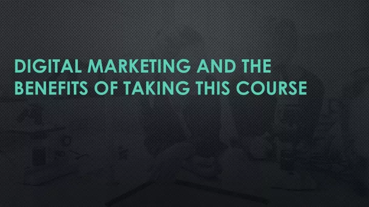 digital marketing and the benefits of taking this course