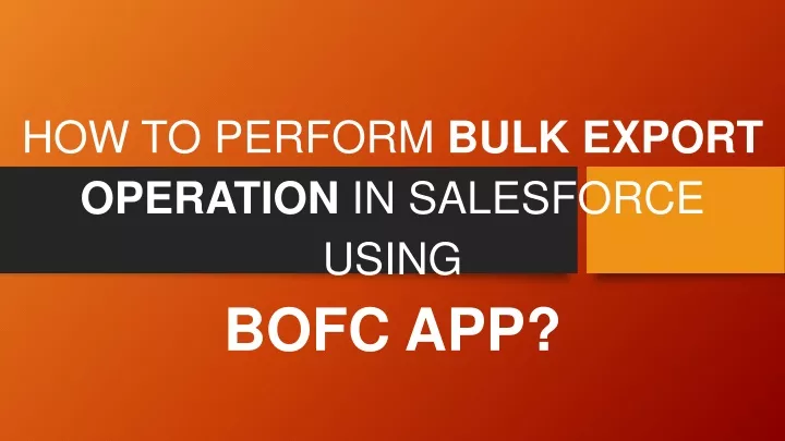 how to perform bulk export operation in salesforce using bofc app