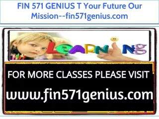 FIN 571 GENIUS T Your Future Our Mission--fin571genius.com