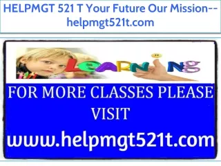 HELPMGT 521 T Your Future Our Mission--helpmgt521t.com