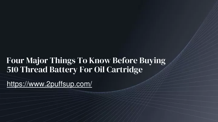 four major things to know before buying 510 thread battery for oil cartridge