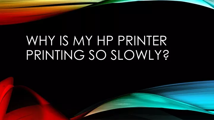 why is my hp printer printing so slowly