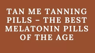 TAN ME Tanning Pills – The Best Melatonin Pills of the Age