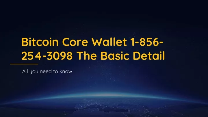 bitcoin core wallet 1 856 254 3098 the basic detail