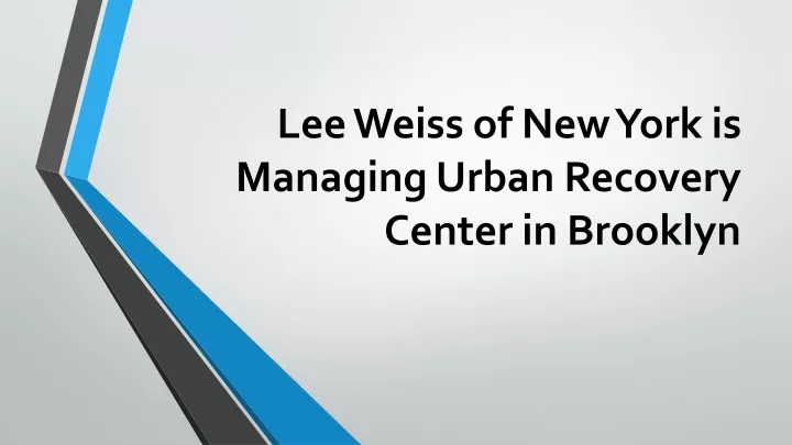 lee weiss of new york is managing urban recovery center in brooklyn