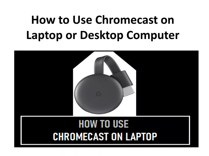 how to use chromecast on laptop or desktop computer