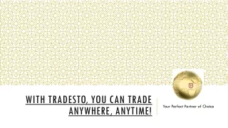 With Tradesto, You Can Trade Anywhere Anytime!