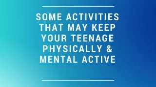 SOME ACTIVITIES THAT MAY KEEP YOUR TEENAGE PHYSICALLY & MENTAL ACTIVE