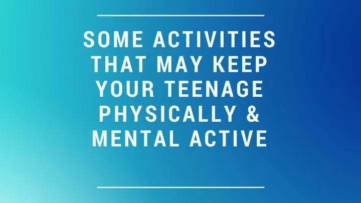 some activities that may keep your teenage