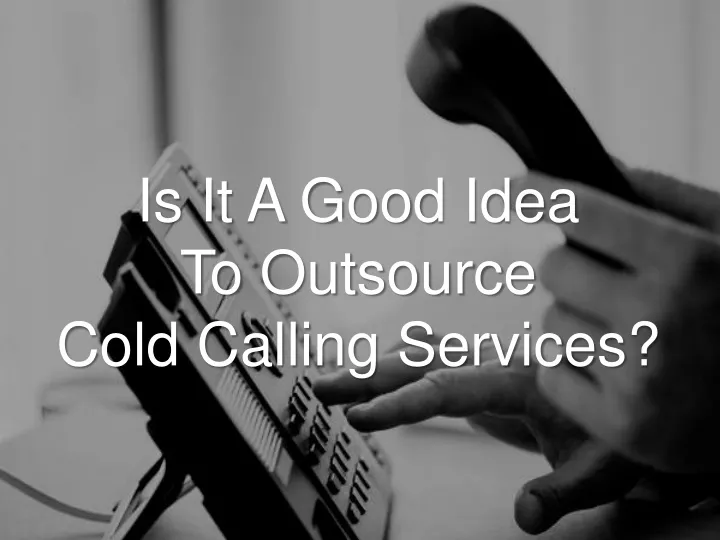is it a good idea to outsource cold calling services