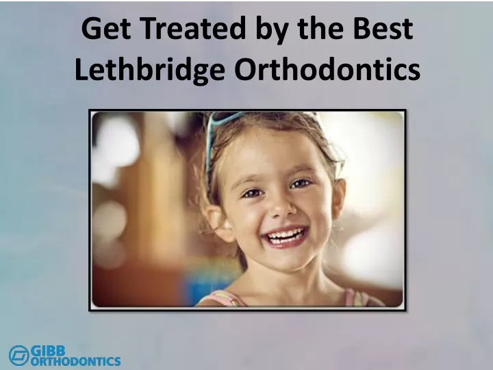 get treated by the best lethbridge orthodontics
