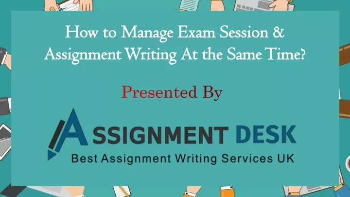 how to manage exam session assignment writing