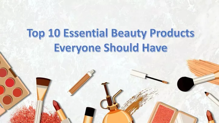 top 10 essential beauty products everyone should