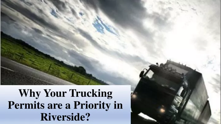 why your trucking permits are a priority in riverside